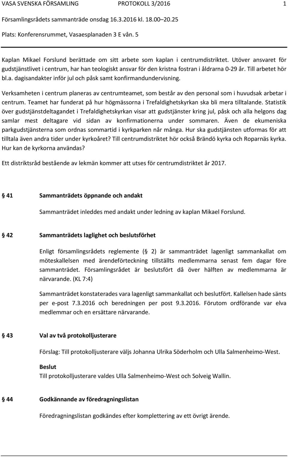 Verksamheten i centrum planeras av centrumteamet, som består av den personal som i huvudsak arbetar i centrum. Teamet har funderat på hur högmässorna i Trefaldighetskyrkan ska bli mera tilltalande.