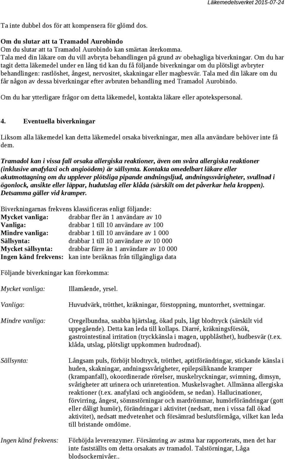 Om du har tagit detta läkemedel under en lång tid kan du få följande biverkningar om du plötsligt avbryter behandlingen: rastlöshet, ångest, nervositet, skakningar eller magbesvär.