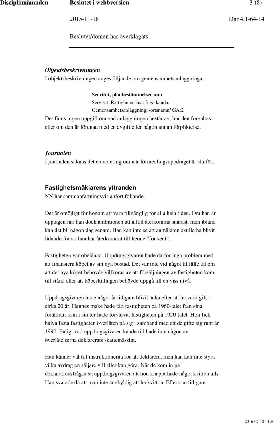 Gemensamhetsanläggning: /ortsnamn/ GA:2 Det finns ingen uppgift om vad anläggningen består av, hur den förvaltas eller om den är förenad med en avgift eller någon annan förpliktelse.