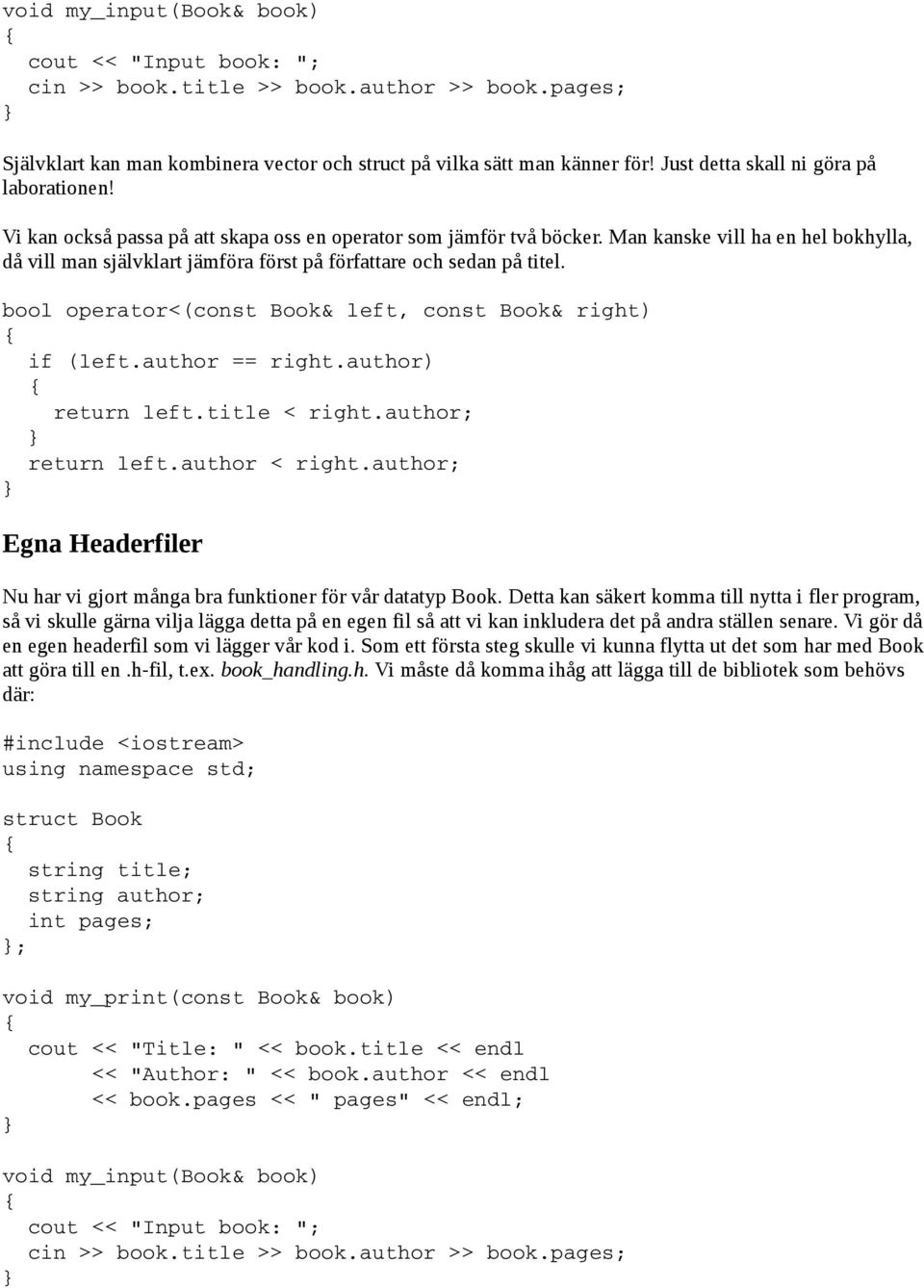 Man kanske vill ha en hel bokhylla, då vill man självklart jämföra först på författare och sedan på titel. bool operator<(const Book& left, const Book& right) if (left.author == right.