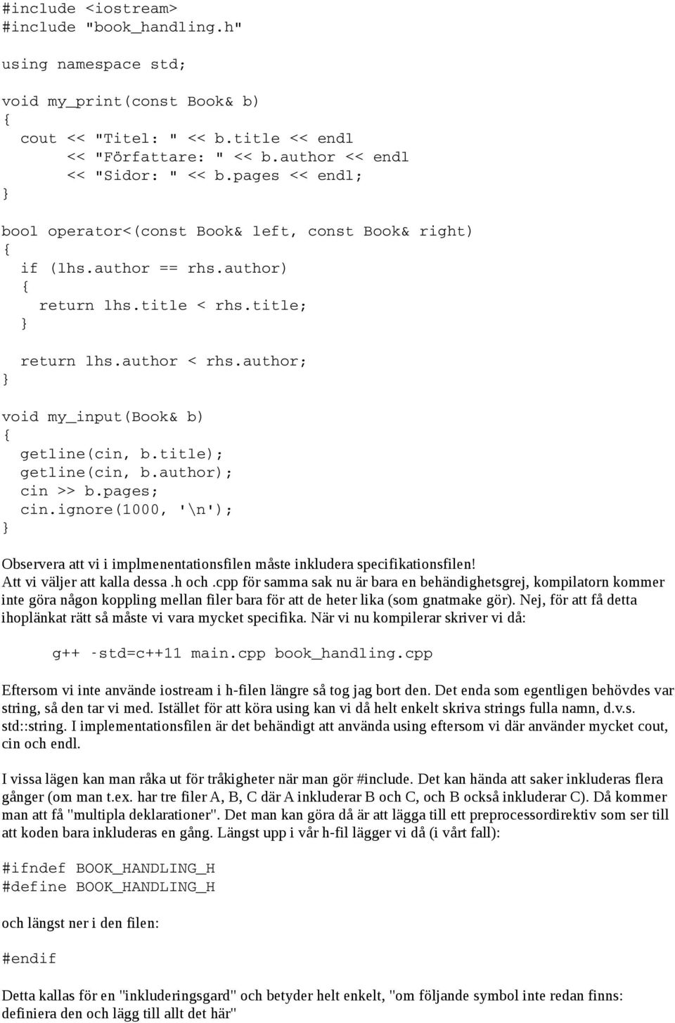 title); getline(cin, b.author); cin >> b.pages; cin.ignore(1000, '\n'); Observera att vi i implmenentationsfilen måste inkludera specifikationsfilen! Att vi väljer att kalla dessa.h och.