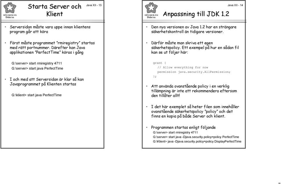 Därefter kan Java applikationen PerfectTime köras i gång Därför måste man skriva ett egen säkerhetspolicy.