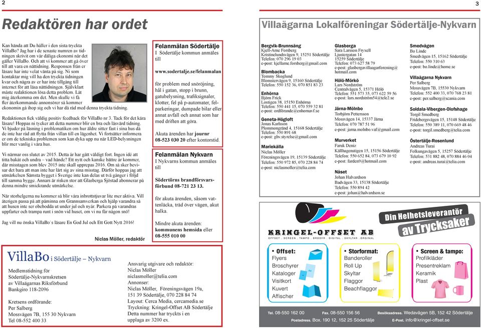 Responsen från er läsare har inte velat vänta på sig. Ni som kontaktar mig vill ha den tryckta tidningen kvar och några av er har inte tillgång till internet för att läsa nättidningen.