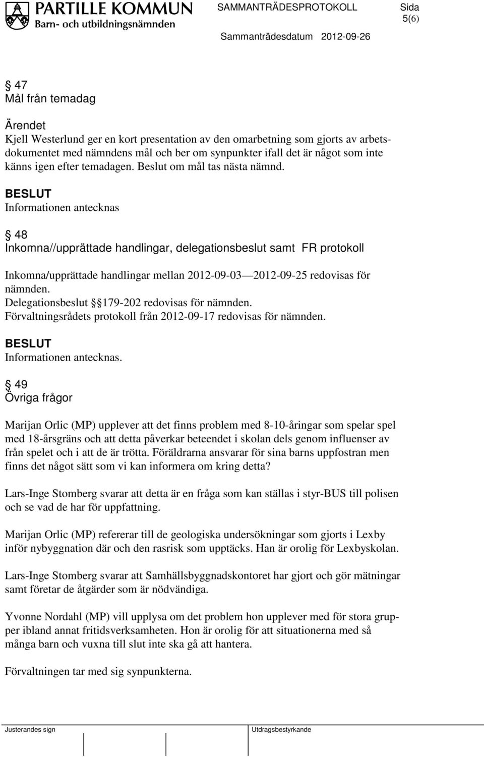 Delegationsbeslut 179-202 redovisas för nämnden. Förvaltningsrådets protokoll från 2012-09-17 redovisas för nämnden.