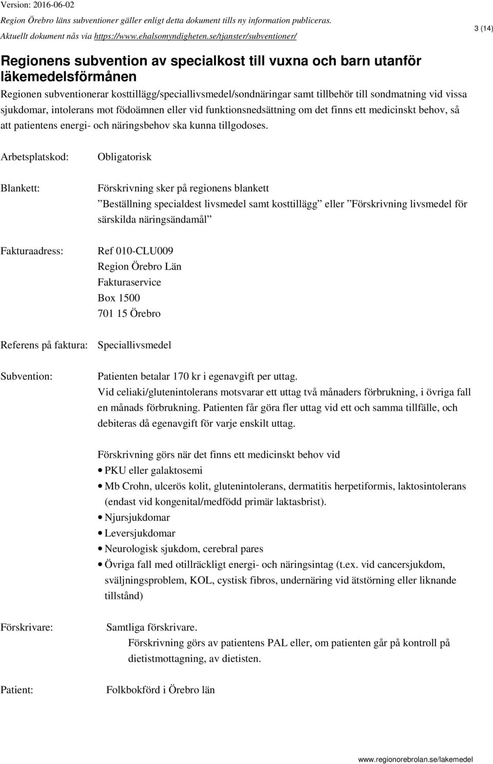 Blankett: Förskrivning sker på regionens blankett Beställning specialdest livsmedel samt kosttillägg eller Förskrivning livsmedel för särskilda näringsändamål Ref 010-CLU009 Referens på faktura: