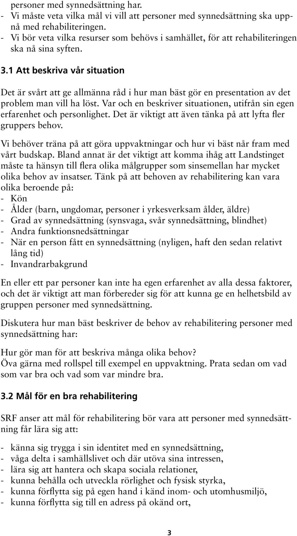 1 Att beskriva vår situation Det är svårt att ge allmänna råd i hur man bäst gör en presentation av det problem man vill ha löst.