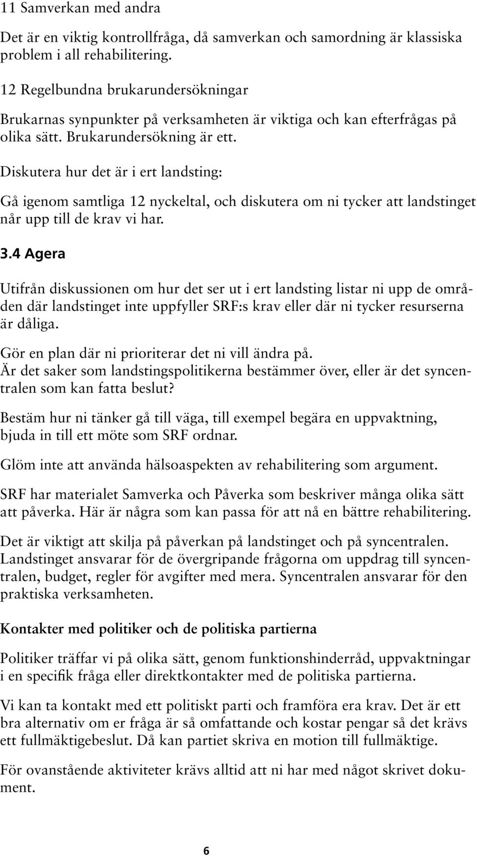 Diskutera hur det är i ert landsting: Gå igenom samtliga 12 nyckeltal, och diskutera om ni tycker att landstinget når upp till de krav vi har. 3.