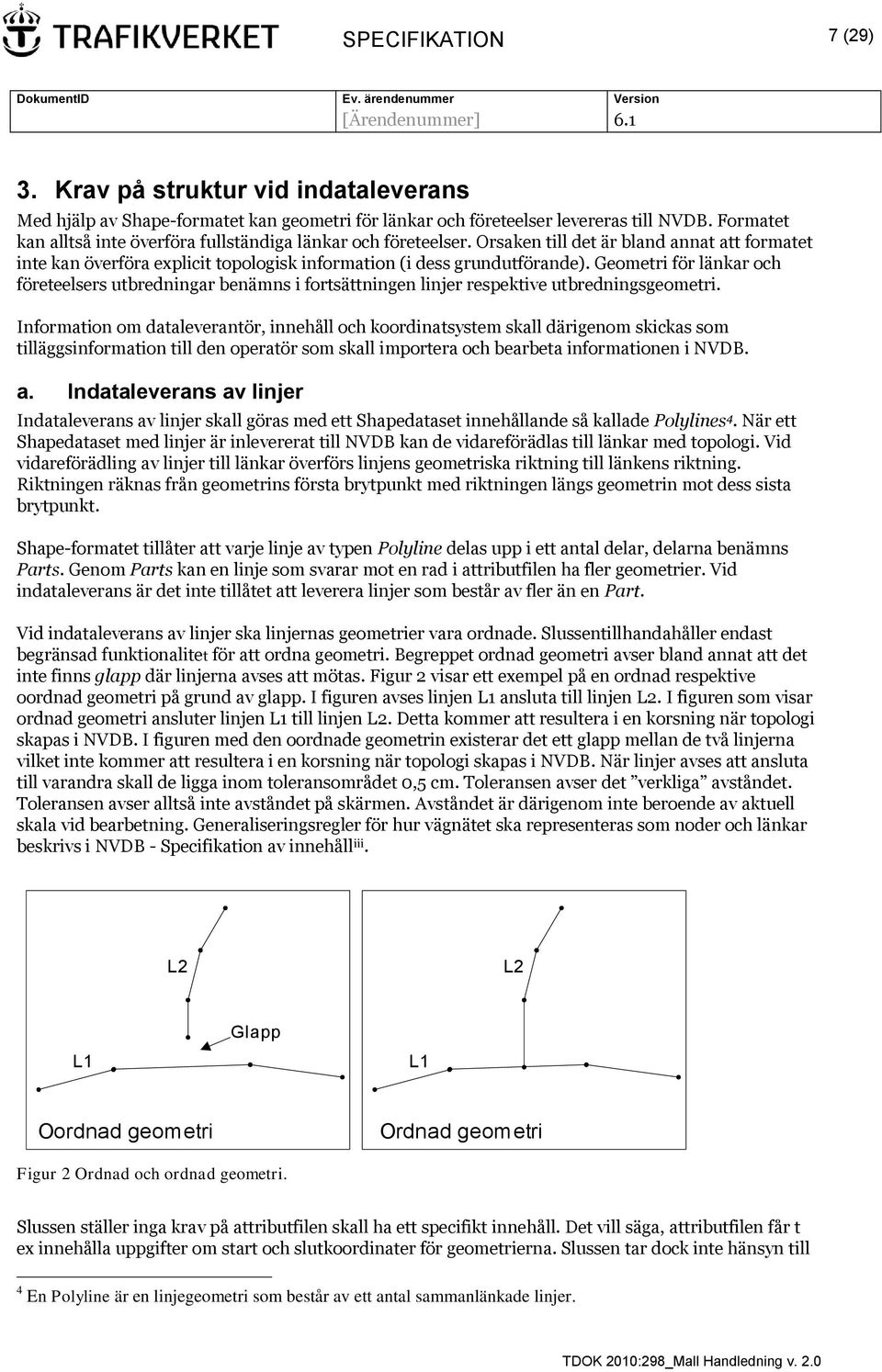 Geometri för länkar och företeelsers utbredningar benämns i fortsättningen linjer respektive utbredningsgeometri.