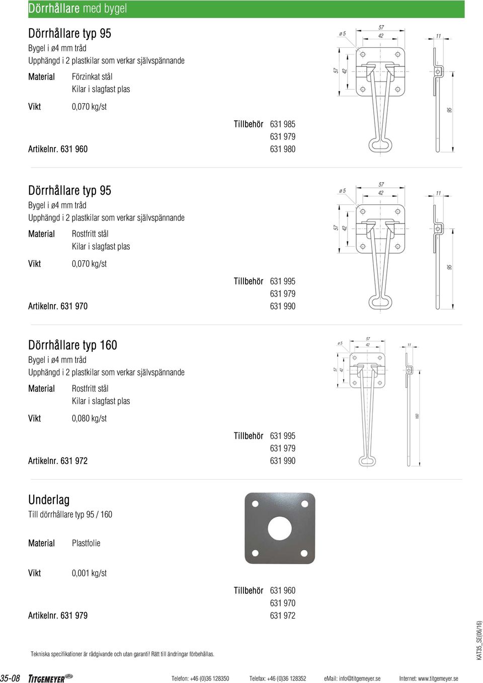 631 960 631 985 631 979 631 980 Dörrhållare typ 95 Bygel i ø4 mm tråd Upphängd i 2 plastkilar som verkar självspännande Kilar i slagfast plas 0,070 kg/st  631