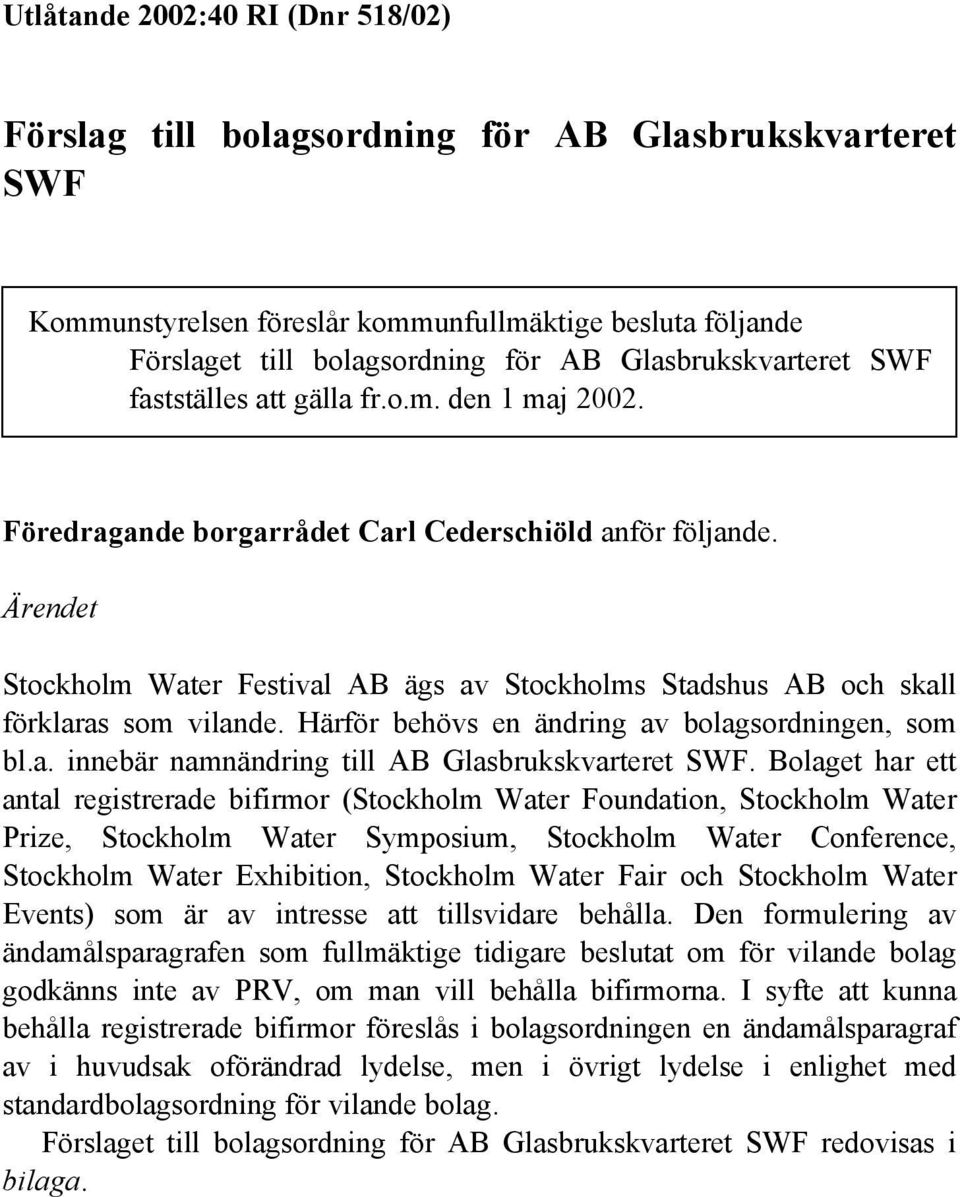 Ärendet Stockholm Water Festival AB ägs av Stockholms Stadshus AB och skall förklaras som vilande. Härför behövs en ändring av bolagsordningen, som bl.a. innebär namnändring till AB Glasbrukskvarteret SWF.