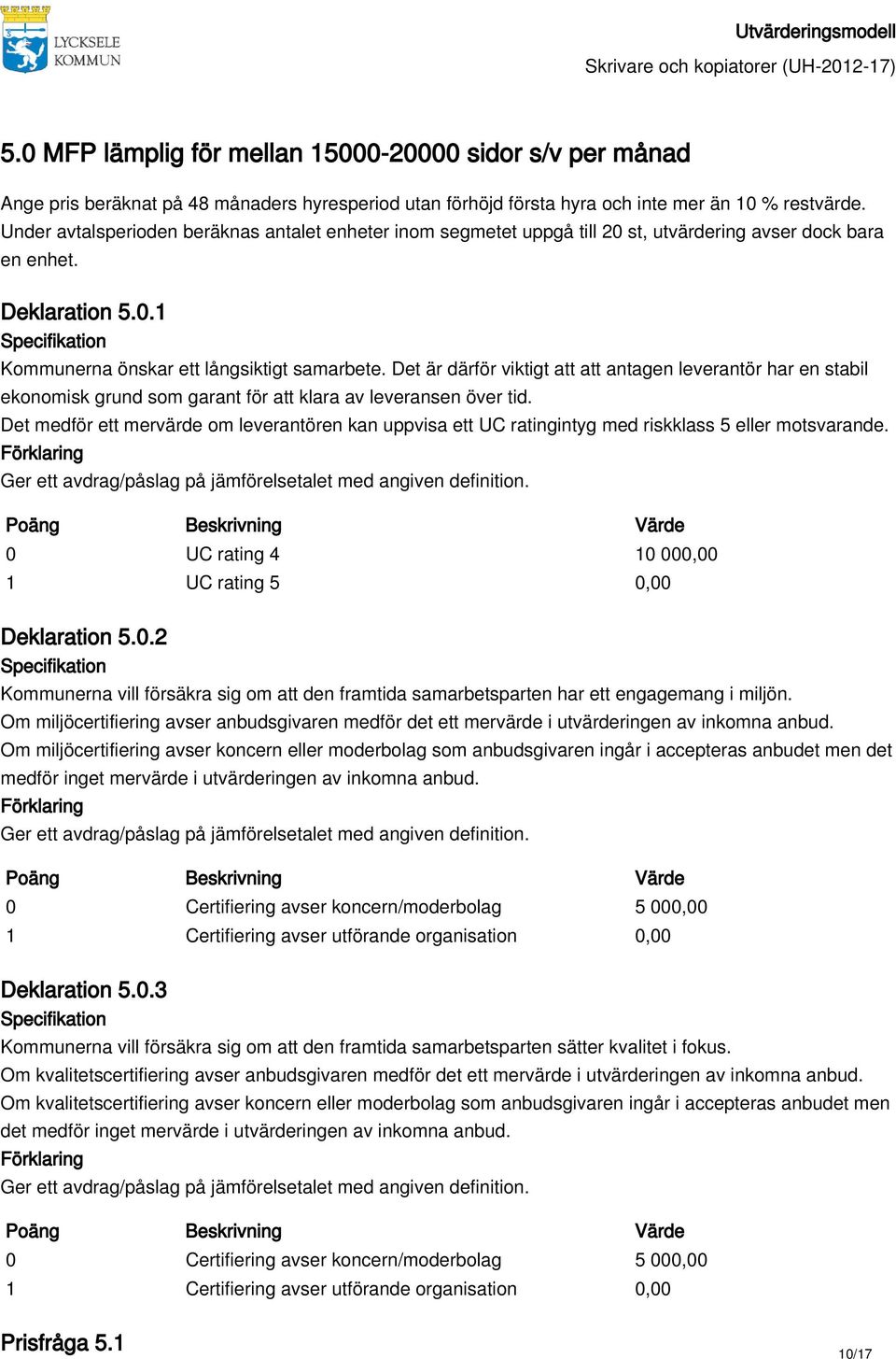 Det är därför viktigt att att antagen leverantör har en stabil ekonomisk grund som garant för att klara av leveransen över tid.