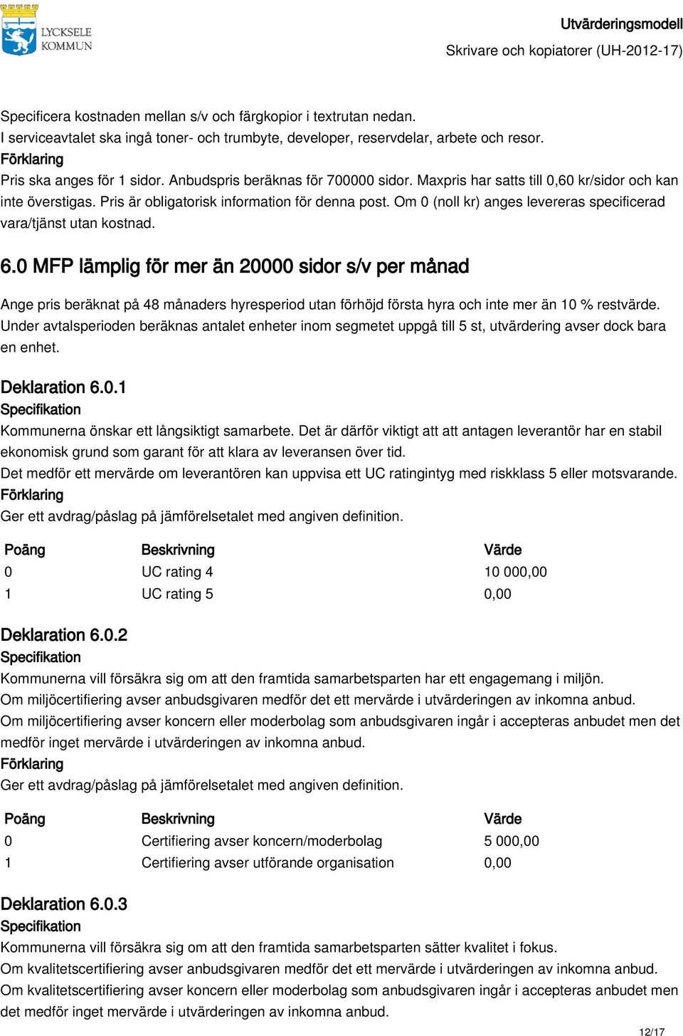 0 MFP lämplig för mer än 20000 sidor s/v per månad Ange pris beräknat på 48 månaders hyresperiod utan förhöjd första hyra och inte mer än 10 % restvärde.