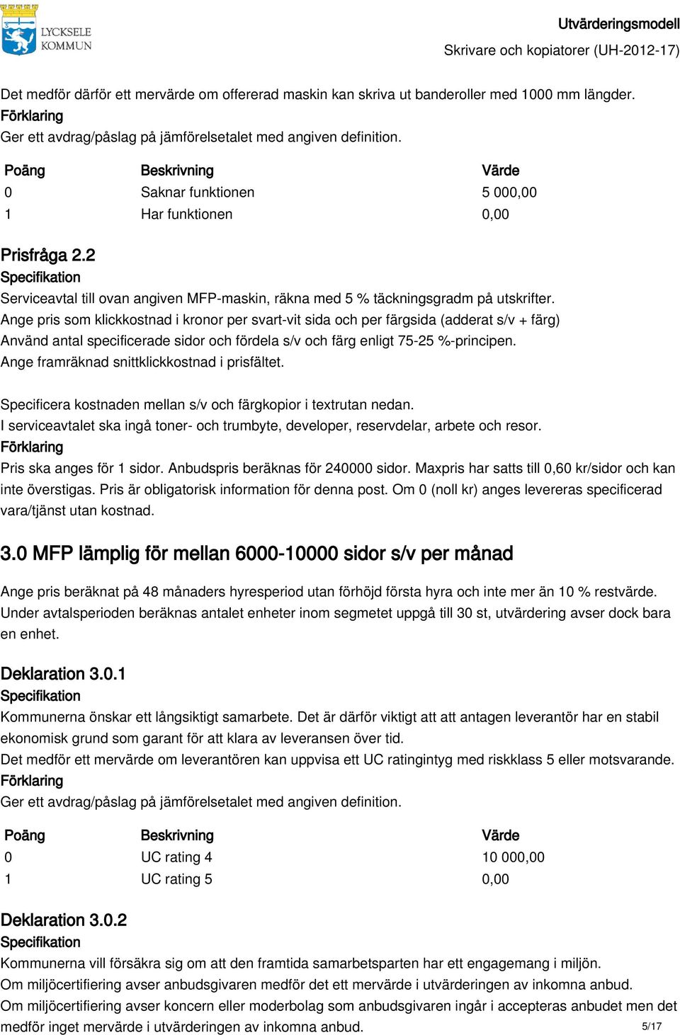 Ange pris som klickkostnad i kronor per svart-vit sida och per färgsida (adderat s/v + färg) Använd antal specificerade sidor och fördela s/v och färg enligt 75-25 %-principen.