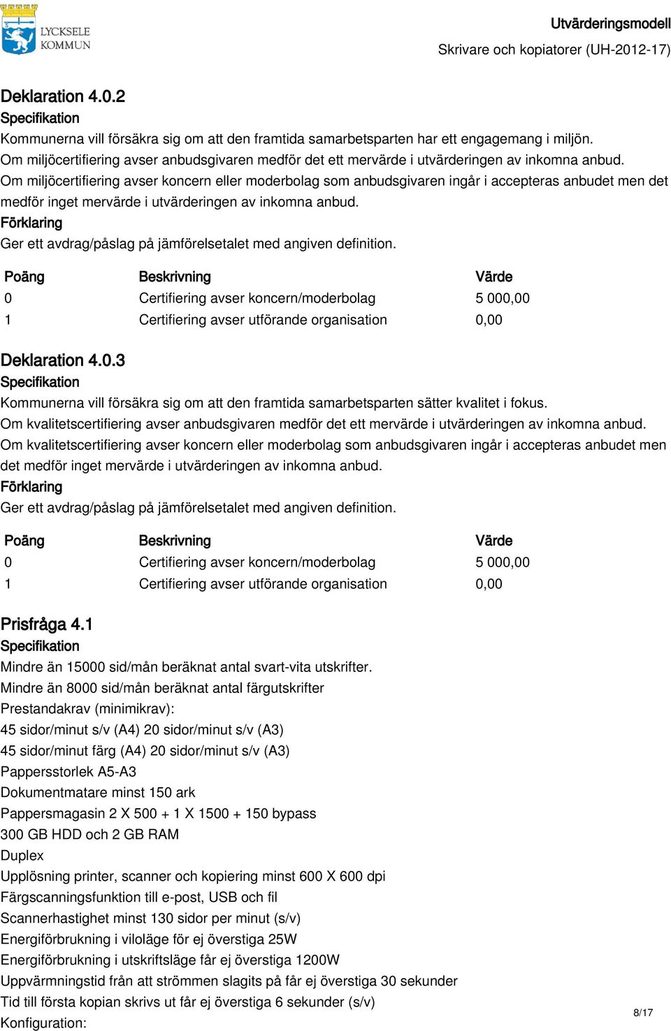 Om miljöcertifiering avser koncern eller moderbolag som anbudsgivaren ingår i accepteras anbudet men det medför inget mervärde i utvärderingen av inkomna anbud. Deklaration 4.0.