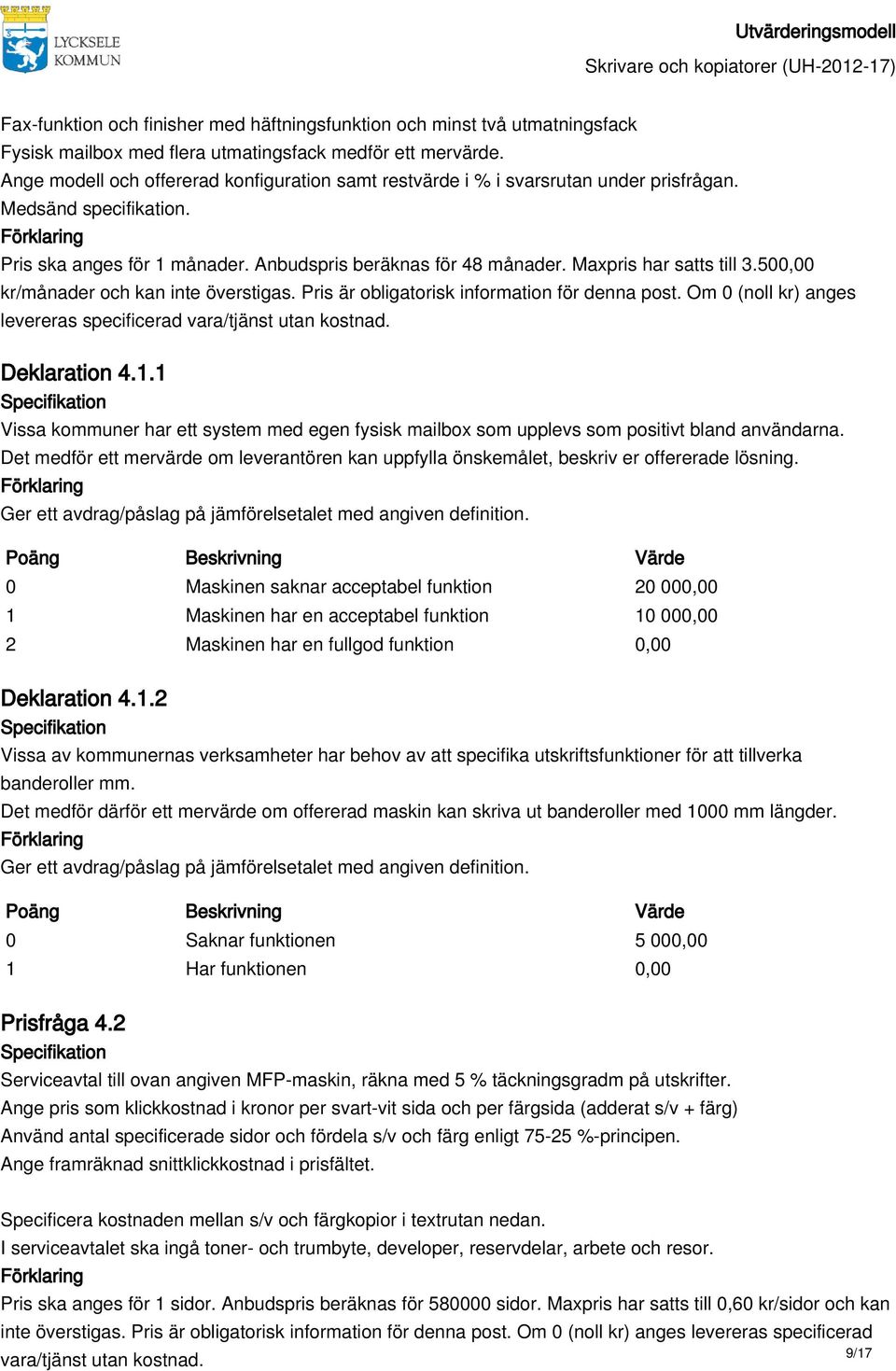 Maxpris har satts till 3.500,00 kr/månader och kan inte överstigas. Pris är obligatorisk information för denna post. Om 0 (noll kr) anges levereras specificerad Deklaration 4.1.