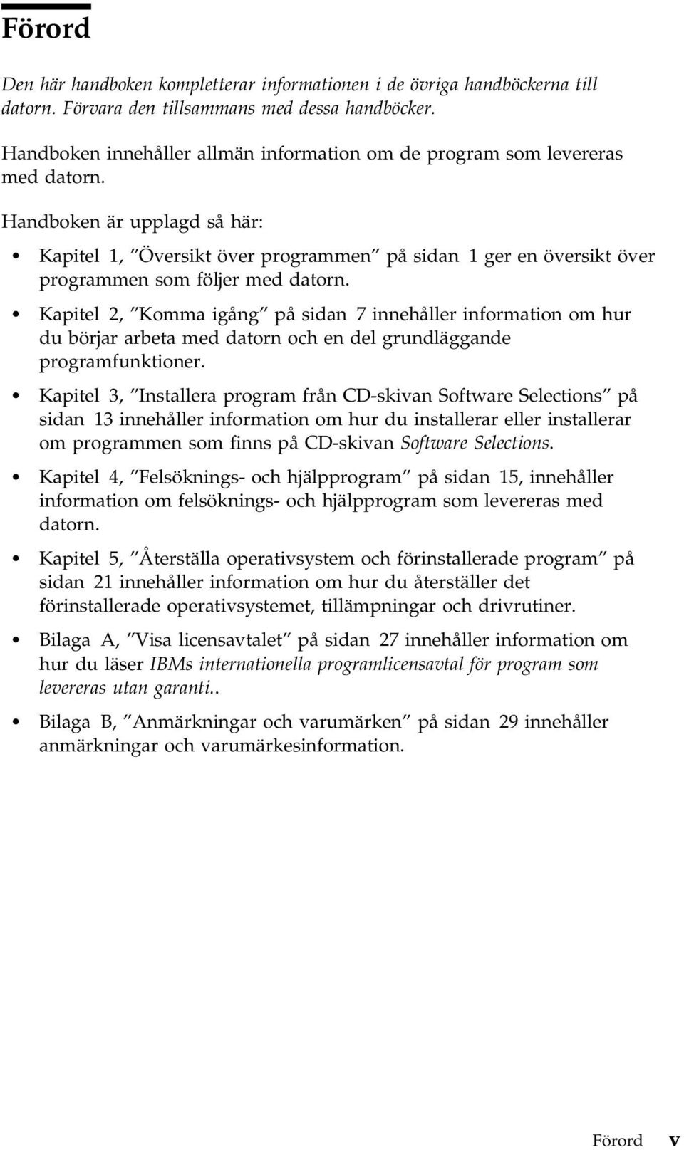 Handboken är upplagd så här: Kapitel 1, Översikt över programmen på sidan 1 ger en översikt över programmen som följer med datorn.