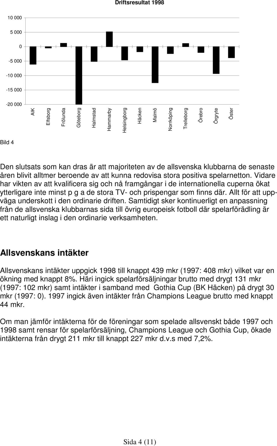 Vidare har vikten av att kvalificera sig och nå framgångar i de internationella cuperna ökat ytterligare inte minst p g a de stora TV- och prispengar som finns där.