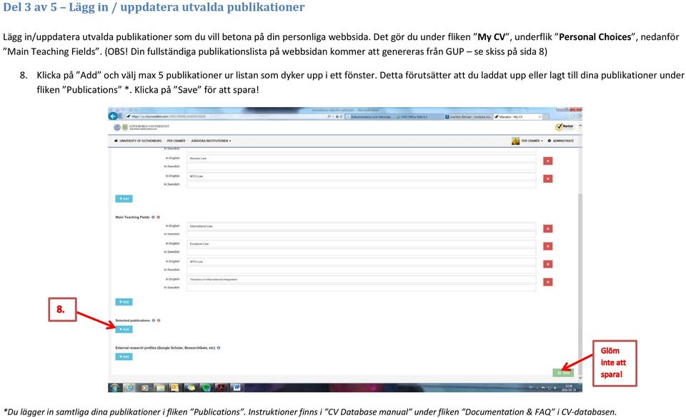 Din fullständiga publikationslista på webbsidan kommer att genereras från GUP se skiss på sida 8) 8.