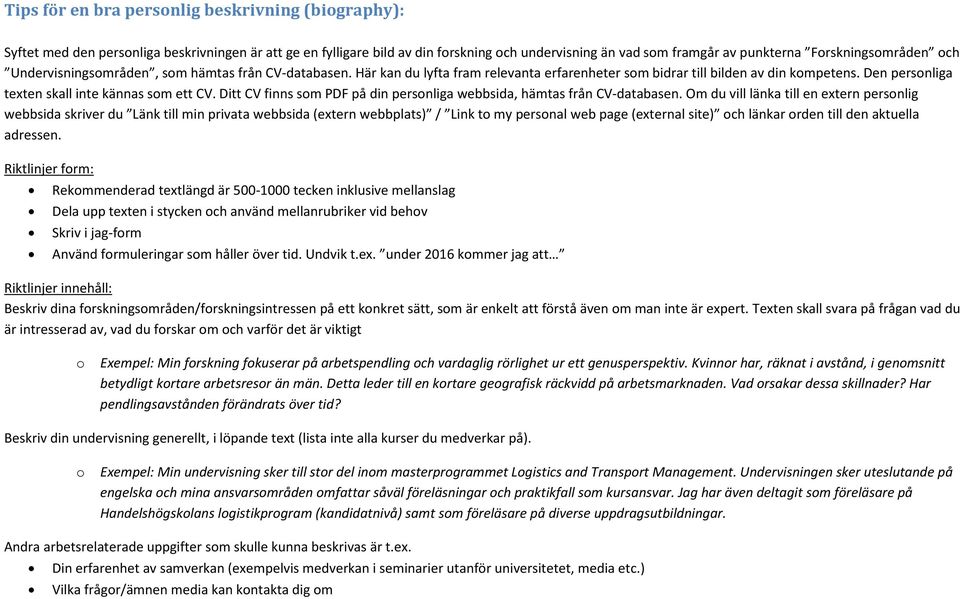 Den personliga texten skall inte kännas som ett CV. Ditt CV finns som PDF på din personliga webbsida, hämtas från CV-databasen.