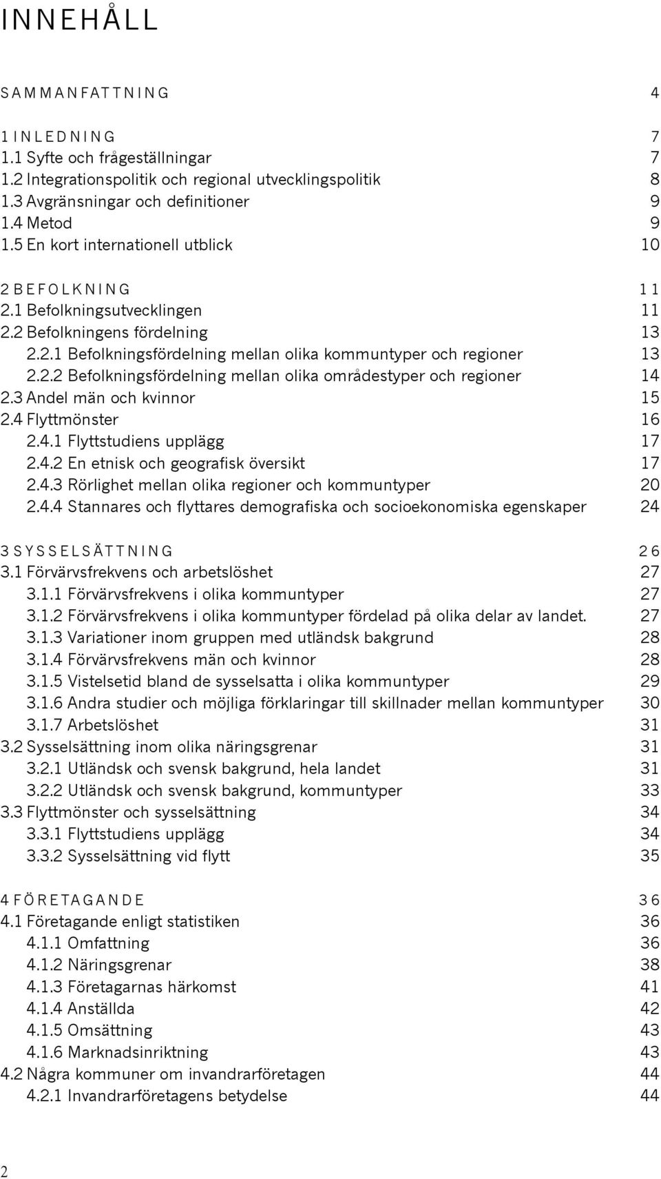 3 Andel m 0 1n och kvinnor 15 2.4 Flyttm 0 2nster 16 2.4.1 Flyttstudiens uppl 0 1gg 17 2.4.2 En etnisk och geografisk 0 2versikt 17 2.4.3 R 0 2rlighet mellan olika regioner och kommuntyper 20 2.4.4 Stannares och flyttares demografiska och socioekonomiska egenskaper 24 3 SYSSELS 0 2TTNING 26 3.