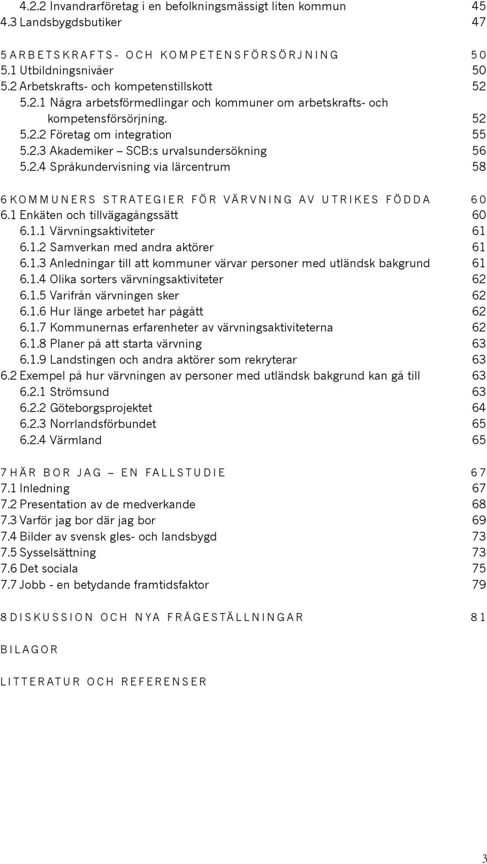 2.4 Spr 0 2kundervisning via l 0 1rcentrum 58 6 KOMMUNERS STRATEGIER F 0 0R V 0 2RVNING AV UTRIKES F 0 0DDA 60 6.1 Enk 0 1ten och tillv 0 1gag 0 2ngss 0 1tt 60 6.1.1 V 0 1rvningsaktiviteter 61 6.1.2 Samverkan med andra akt 0 2rer 61 6.