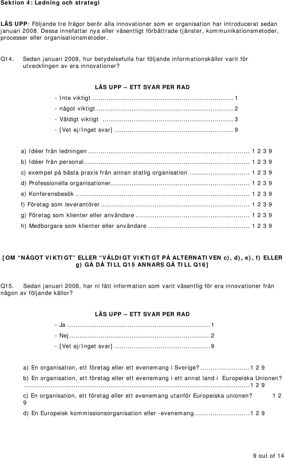 Sedan januari 2008, hur betydelsefulla har följande informationskällor varit för utvecklingen av era innovationer? - Inte viktigt... 1 - något viktigt... 2 - Väldigt viktigt... 3 - [Vet ej/inget svar].