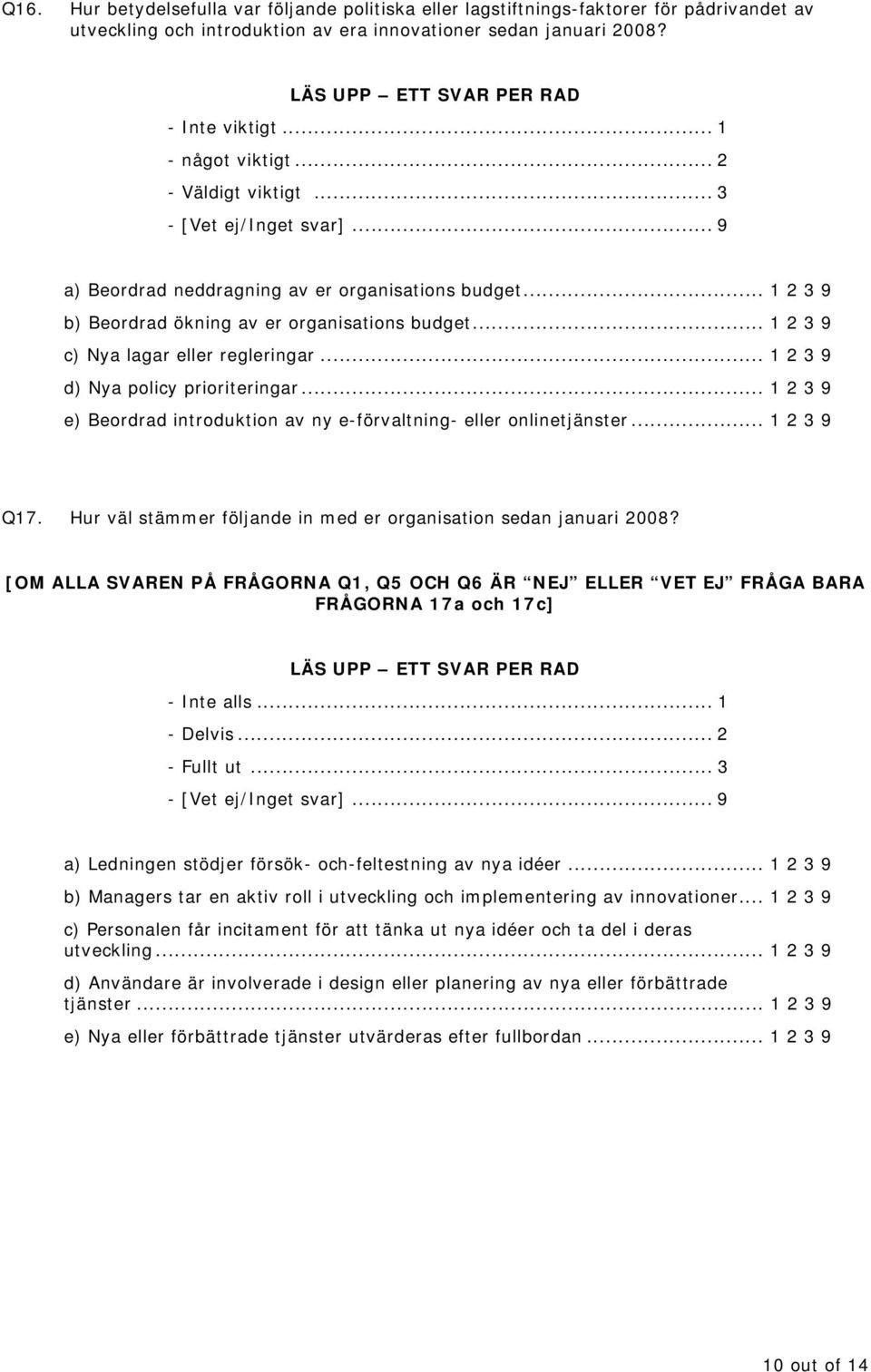 .. 1 2 3 9 c) Nya lagar eller regleringar... 1 2 3 9 d) Nya policy prioriteringar... 1 2 3 9 e) Beordrad introduktion av ny e-förvaltning- eller onlinetjänster... 1 2 3 9 Q17.