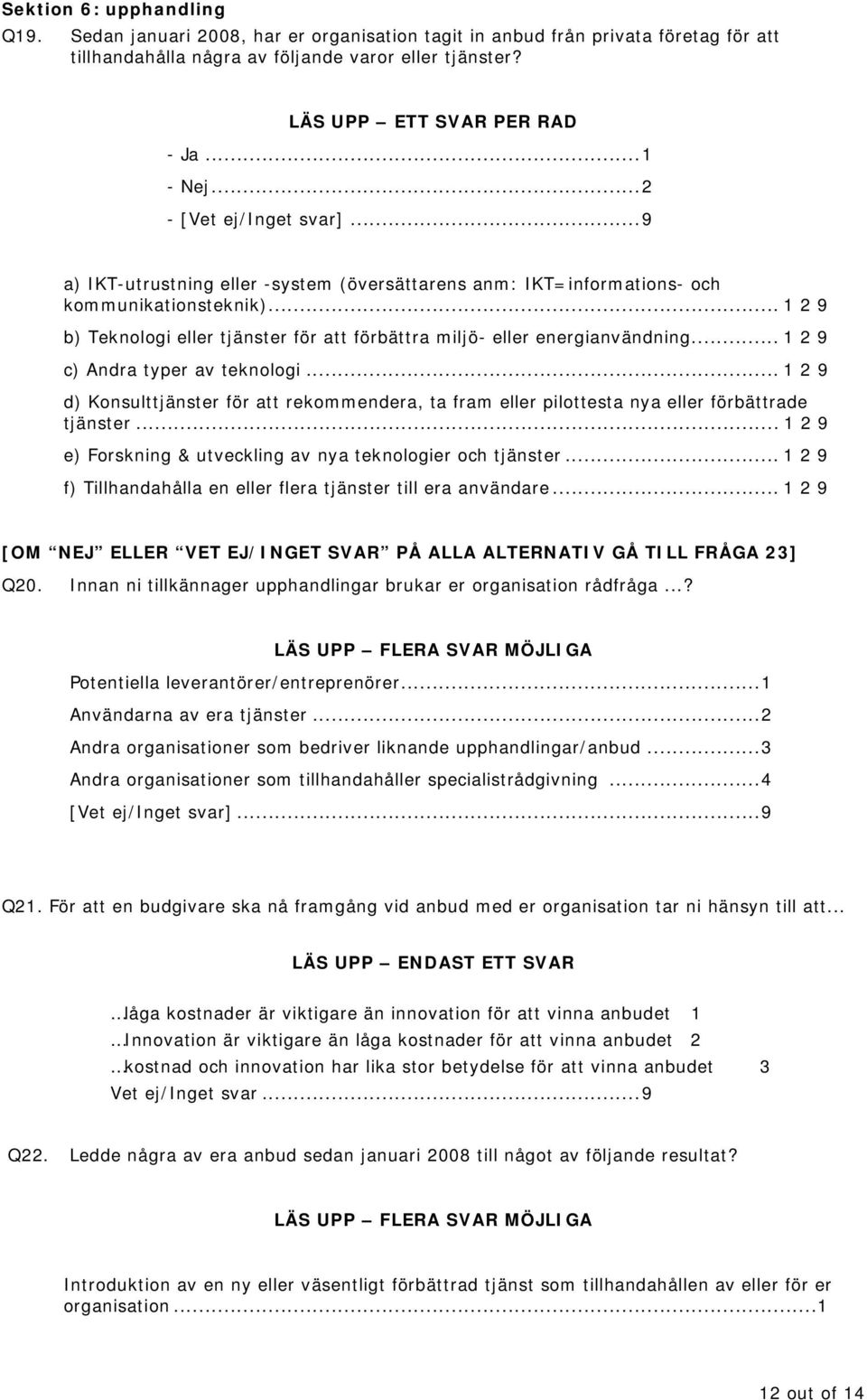 .. 1 2 9 c) Andra typer av teknologi... 1 2 9 d) Konsulttjänster för att rekommendera, ta fram eller pilottesta nya eller förbättrade tjänster.