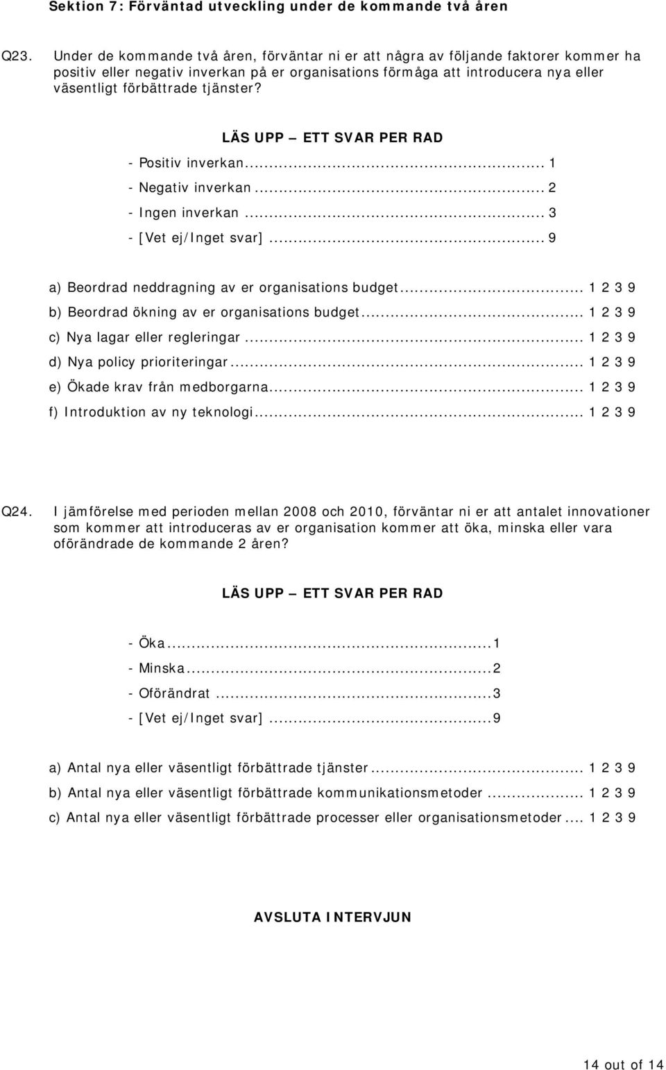 tjänster? - Positiv inverkan... 1 - Negativ inverkan... 2 - Ingen inverkan... 3 - [Vet ej/inget svar]... 9 a) Beordrad neddragning av er organisations budget.