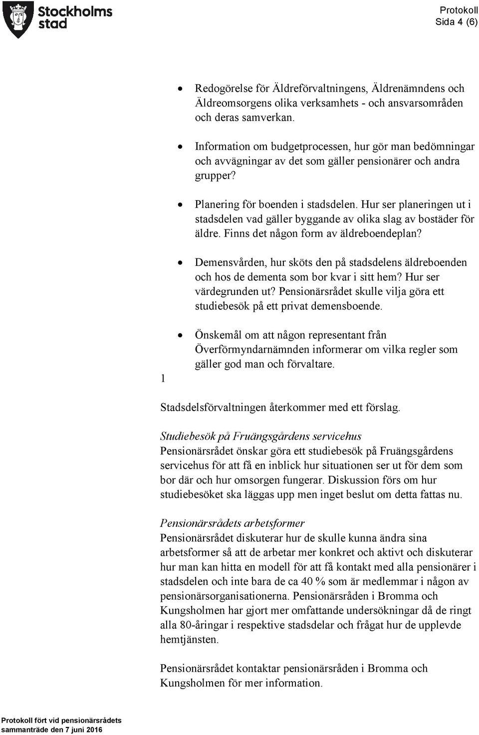 Hur ser planeringen ut i stadsdelen vad gäller byggande av olika slag av bostäder för äldre. Finns det någon form av äldreboendeplan?