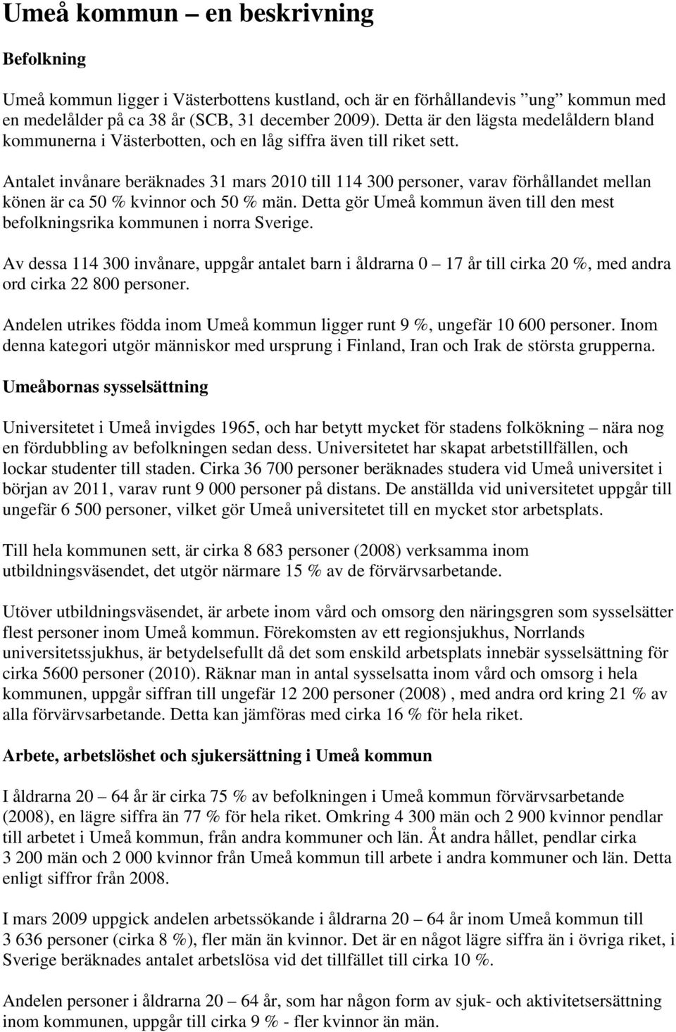 Antalet invånare beräknades 31 mars 2010 till 114 300 personer, varav förhållandet mellan könen är ca 50 % kvinnor och 50 % män.