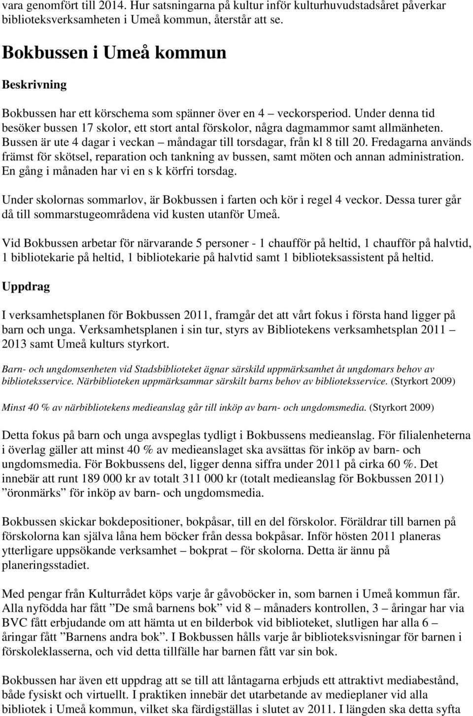 Under denna tid besöker bussen 17 skolor, ett stort antal förskolor, några dagmammor samt allmänheten. Bussen är ute 4 dagar i veckan måndagar till torsdagar, från kl 8 till 20.