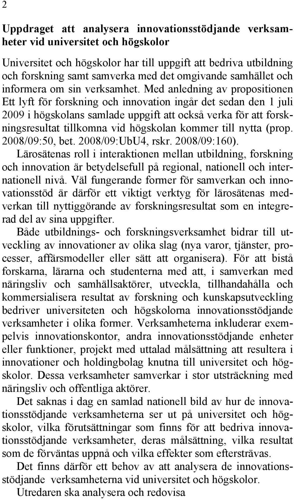 Med anledning av propositionen Ett lyft för forskning och innovation ingår det sedan den 1 juli 2009 i högskolans samlade uppgift att också verka för att forskningsresultat tillkomna vid högskolan