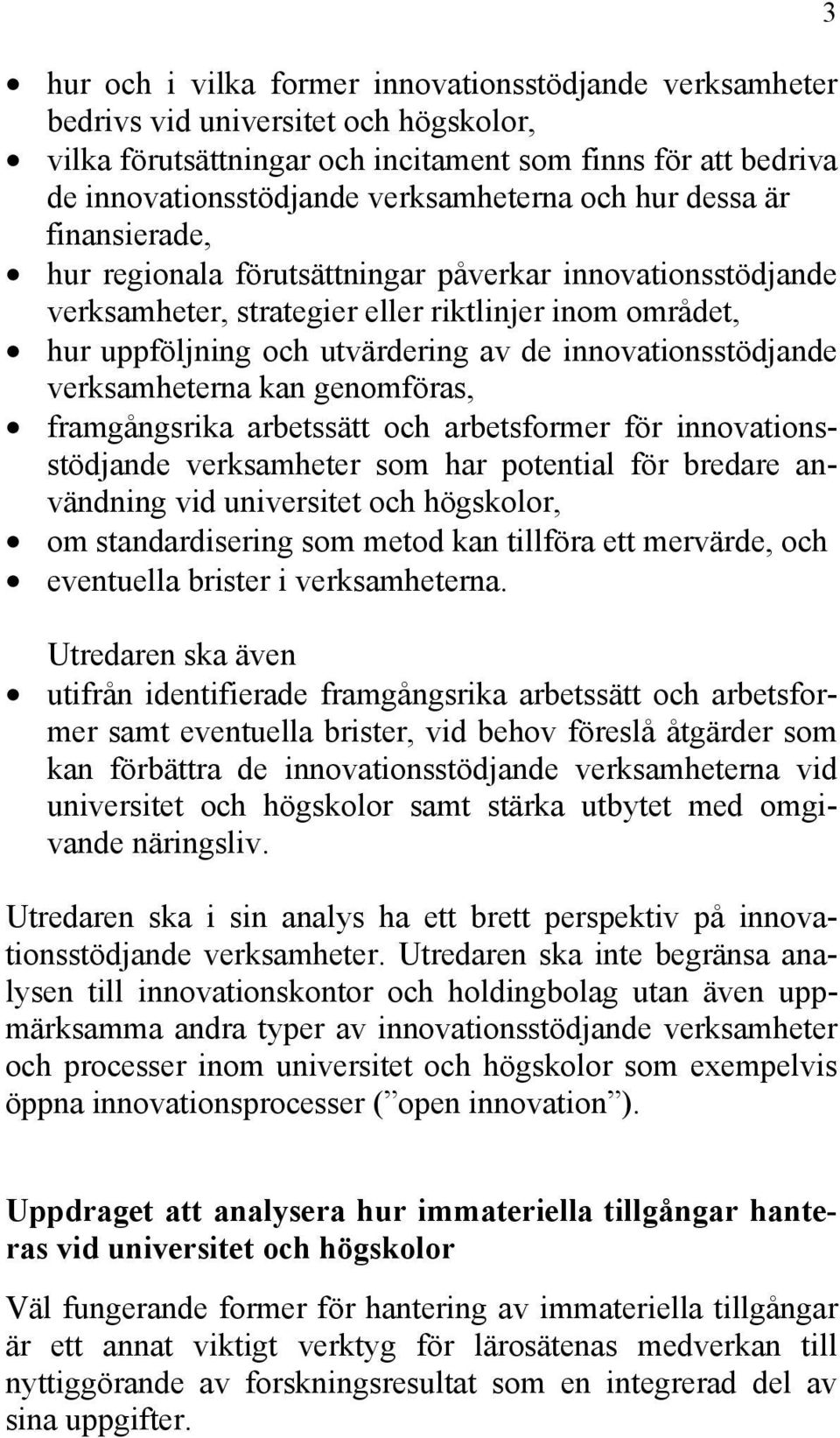 innovationsstödjande verksamheterna kan genomföras, framgångsrika arbetssätt och arbetsformer för innovationsstödjande verksamheter som har potential för bredare användning vid universitet och