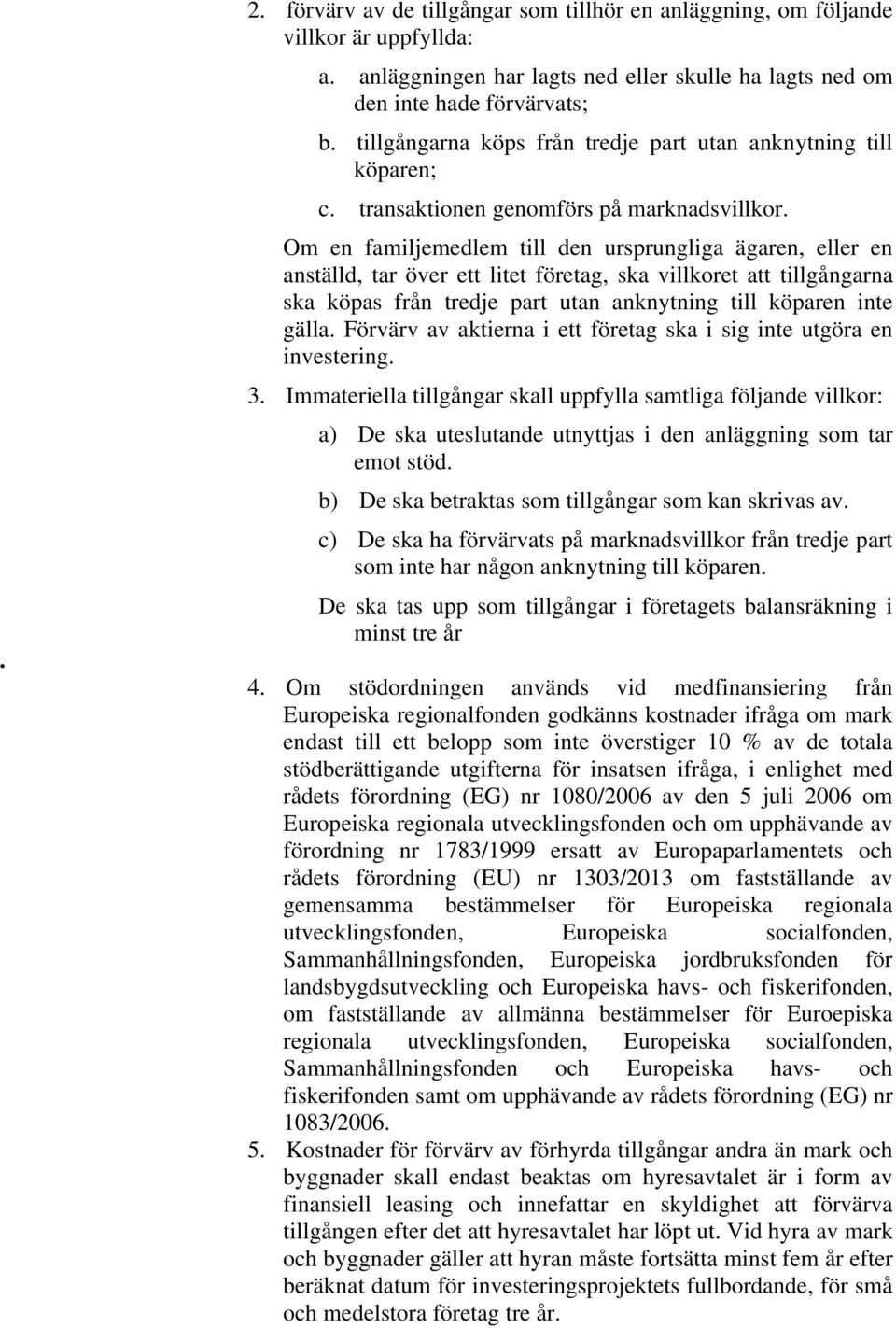 Om en familjemedlem till den ursprungliga ägaren, eller en anställd, tar över ett litet företag, ska villkoret att tillgångarna ska köpas från tredje part utan anknytning till köparen inte gälla.