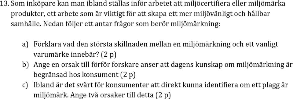 Nedan följer ett antar frågor som berör miljömärkning: a) Förklara vad den största skillnaden mellan en miljömärkning och ett vanligt varumärke