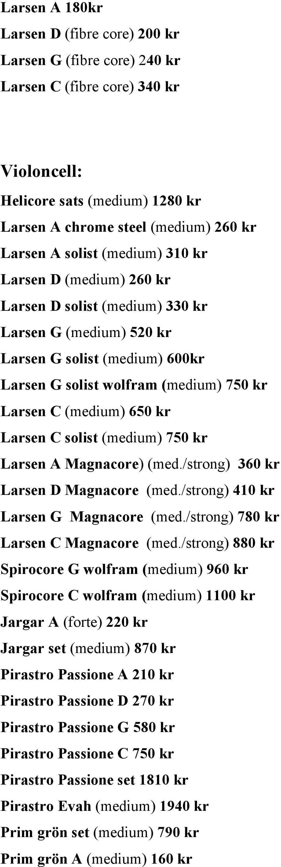 Larsen C solist (medium) 750 kr Larsen A Magnacore) (med./strong) 360 kr Larsen D Magnacore (med./strong) 410 kr Larsen G Magnacore (med./strong) 780 kr Larsen C Magnacore (med.