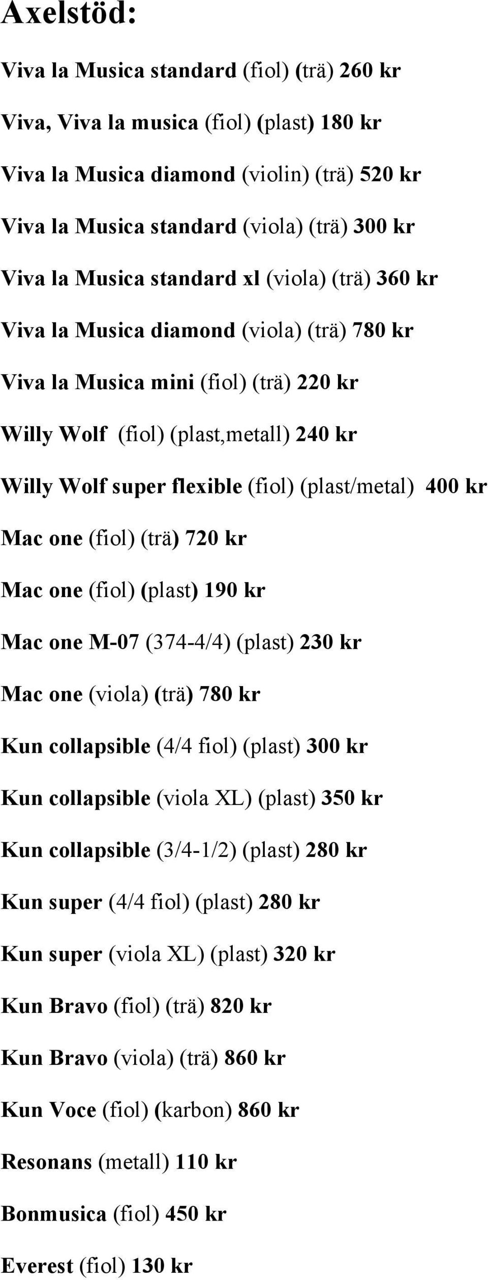 (plast/metal) 400 kr Mac one (fiol) (trä) 720 kr Mac one (fiol) (plast) 190 kr Mac one M-07 (374-4/4) (plast) 230 kr Mac one (viola) (trä) 780 kr Kun collapsible (4/4 fiol) (plast) 300 kr Kun