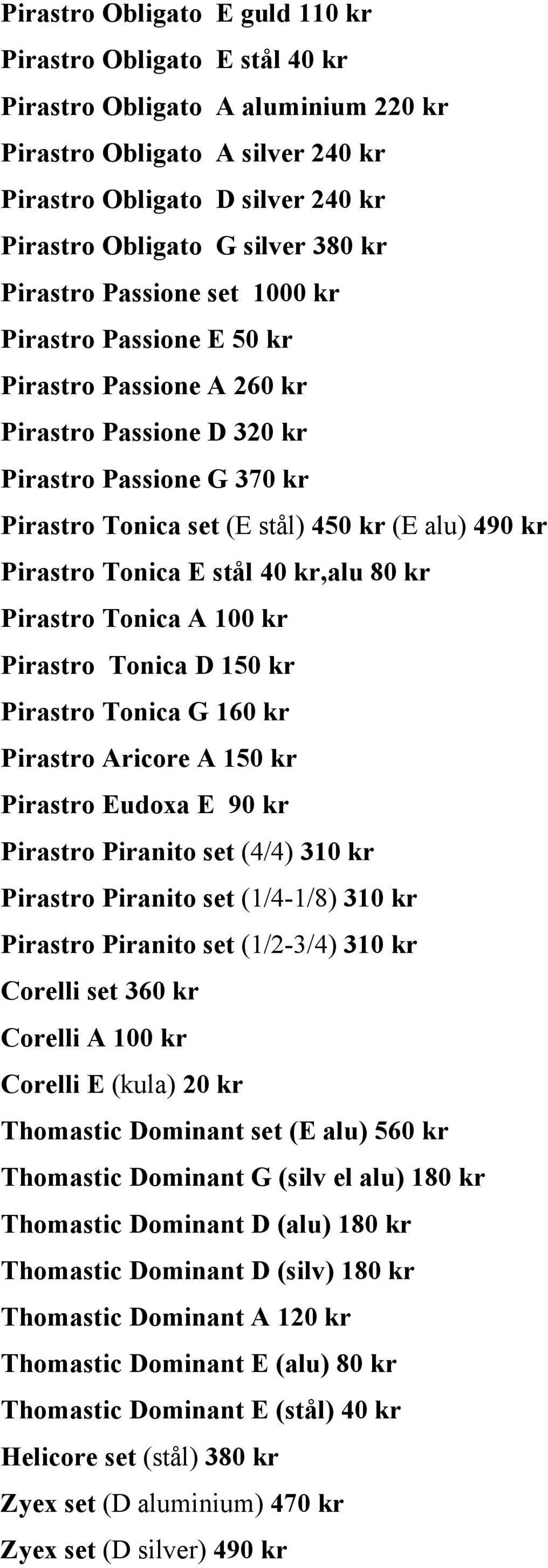 Tonica E stål 40 kr,alu 80 kr Pirastro Tonica A 100 kr Pirastro Tonica D 150 kr Pirastro Tonica G 160 kr Pirastro Aricore A 150 kr Pirastro Eudoxa E 90 kr Pirastro Piranito set (4/4) 310 kr Pirastro