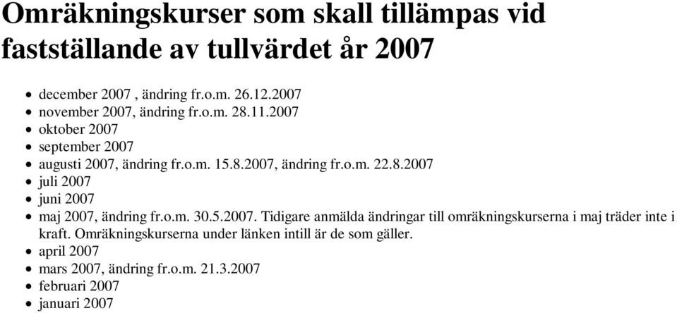 8.2007 juli 2007 juni 2007 maj 2007, ändring fr.o.m. 30.5.2007. Tidigare anmälda ändringar till omräkningskurserna i maj träder inte i kraft.