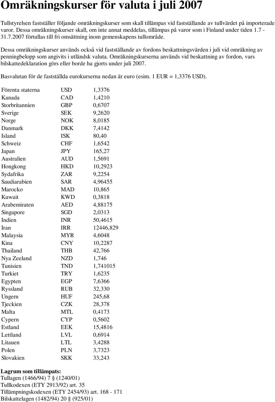 Dessa omräkningskurser används också vid fastställande av fordons beskattningsvärden i juli vid omräkning av penningbelopp som angivits i utländsk valuta.