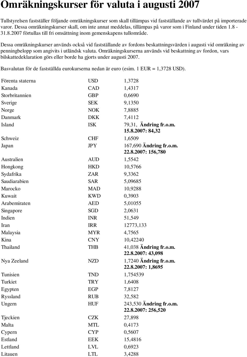 Dessa omräkningskurser används också vid fastställande av fordons beskattningsvärden i augusti vid omräkning av penningbelopp som angivits i utländsk valuta.