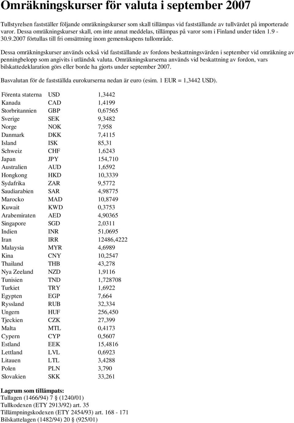 Dessa omräkningskurser används också vid fastställande av fordons beskattningsvärden i september vid omräkning av penningbelopp som angivits i utländsk valuta.