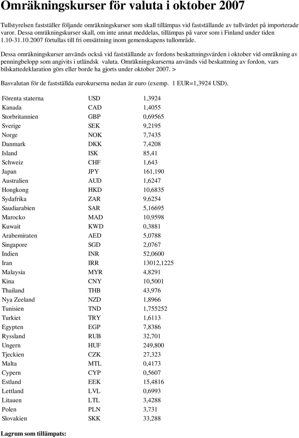 Dessa omräkningskurser används också vid fastställande av fordons beskattningsvärden i oktober vid omräkning av penningbelopp som angivits i utländsk valuta.