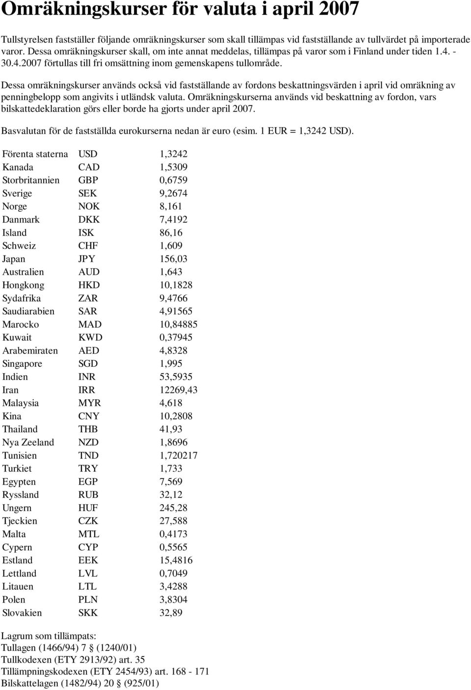 Dessa omräkningskurser används också vid fastställande av fordons beskattningsvärden i april vid omräkning av penningbelopp som angivits i utländsk valuta.