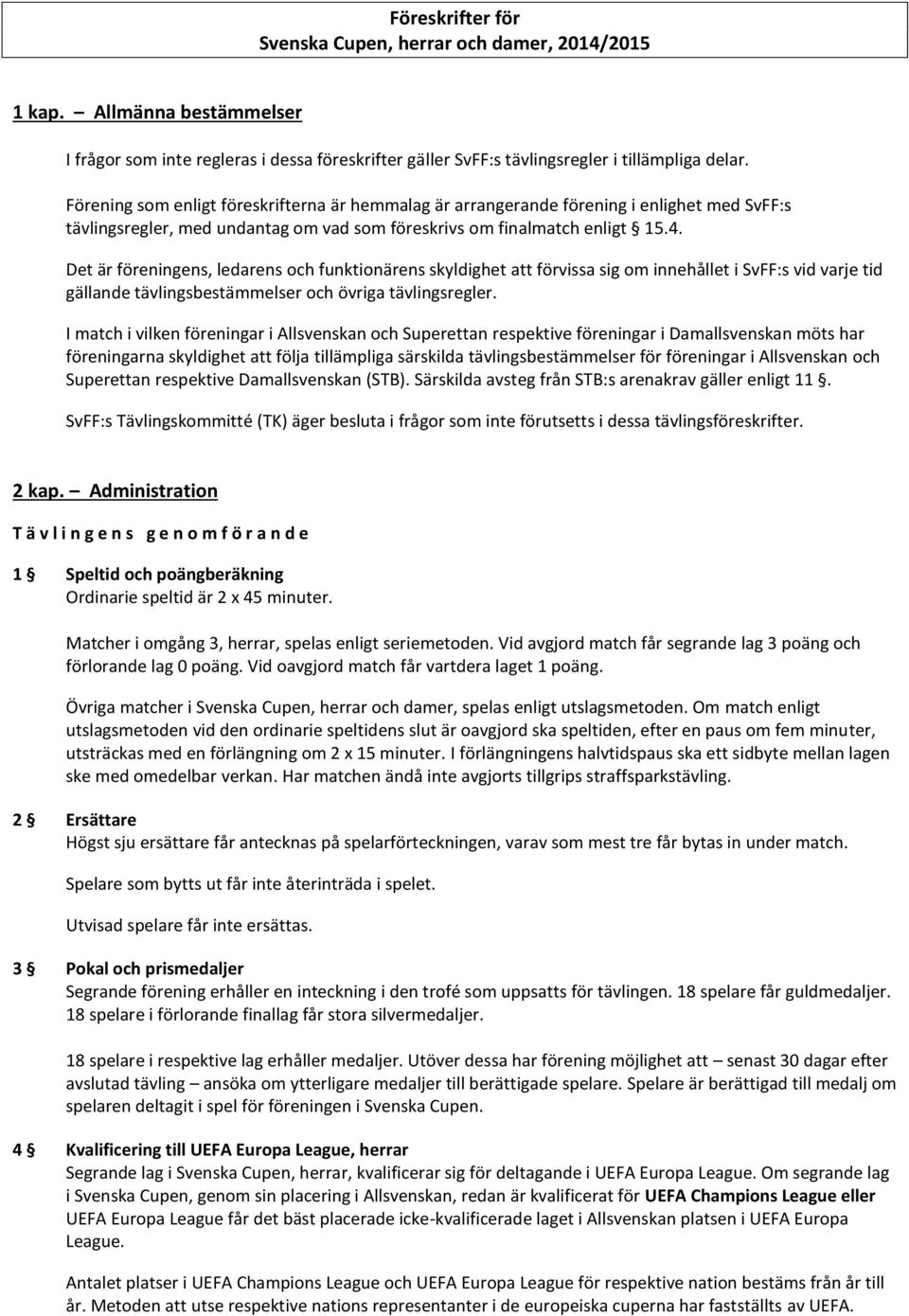 Det är föreningens, ledarens och funktionärens skyldighet att förvissa sig om innehållet i SvFF:s vid varje tid gällande tävlingsbestämmelser och övriga tävlingsregler.