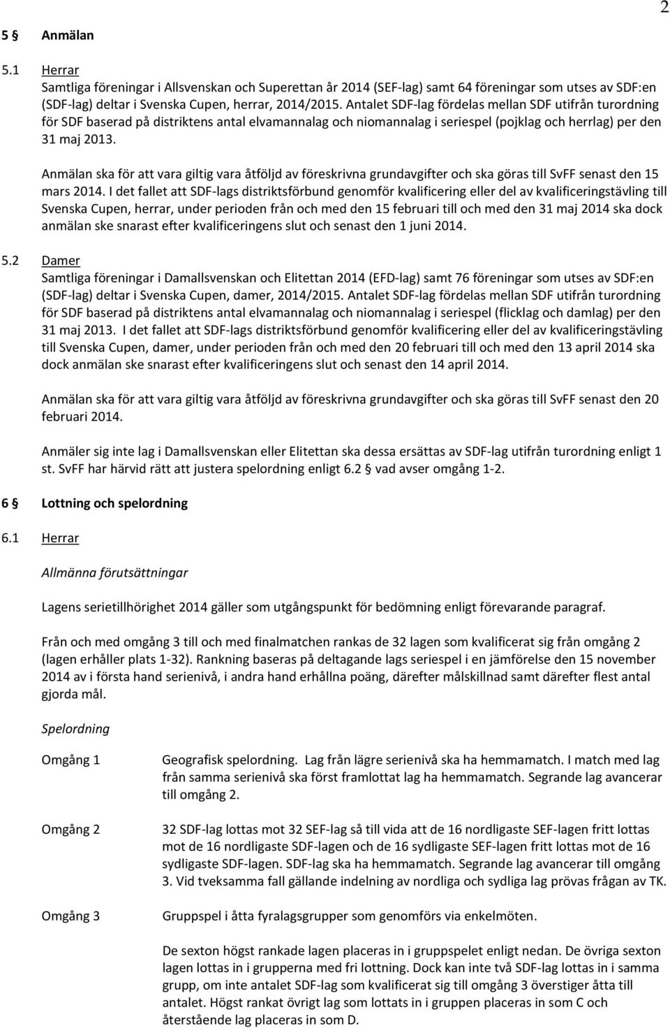 Anmälan ska för att vara giltig vara åtföljd av föreskrivna grundavgifter och ska göras till SvFF senast den 15 mars 2014.