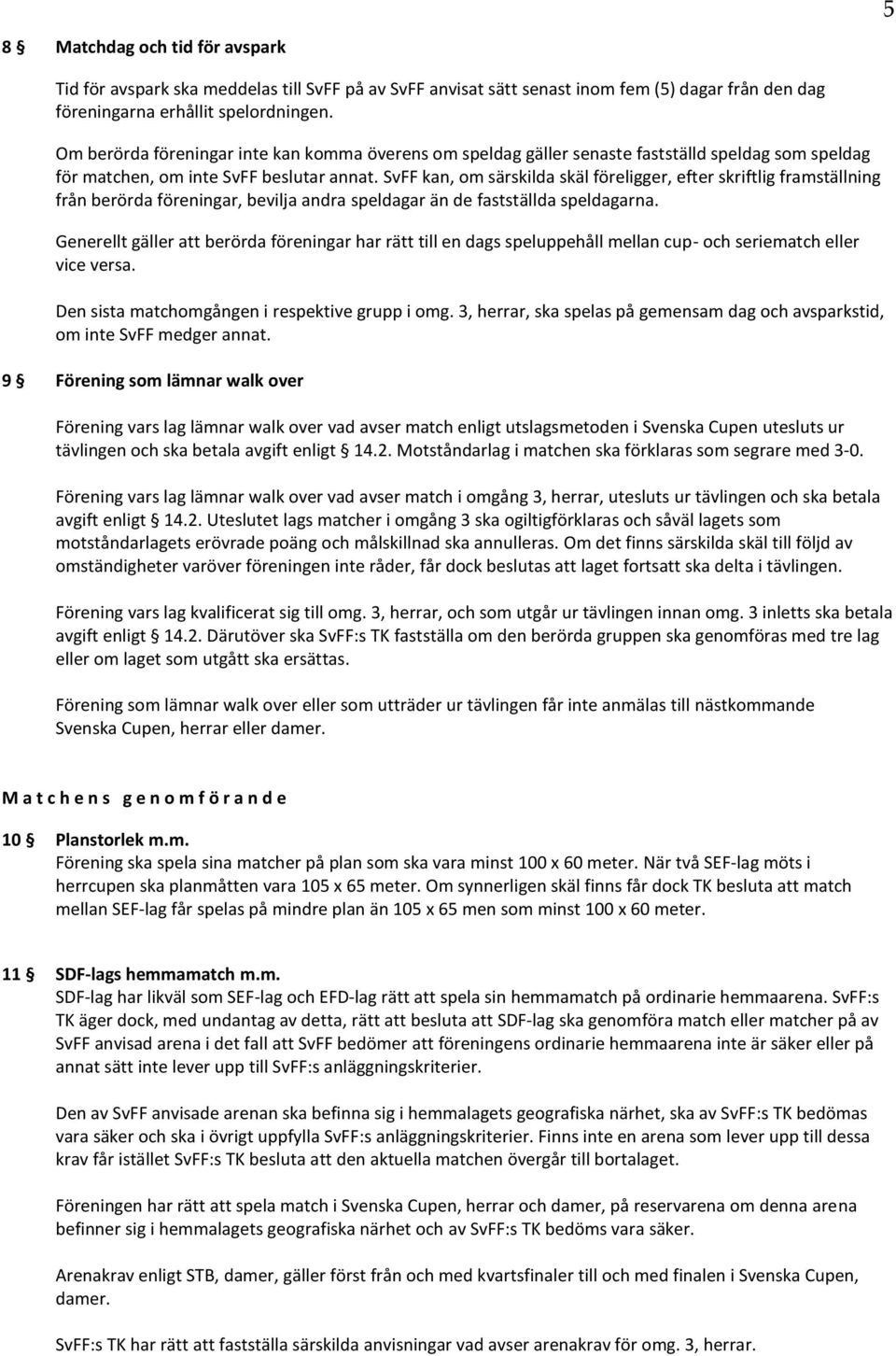 SvFF kan, om särskilda skäl föreligger, efter skriftlig framställning från berörda föreningar, bevilja andra speldagar än de fastställda speldagarna.