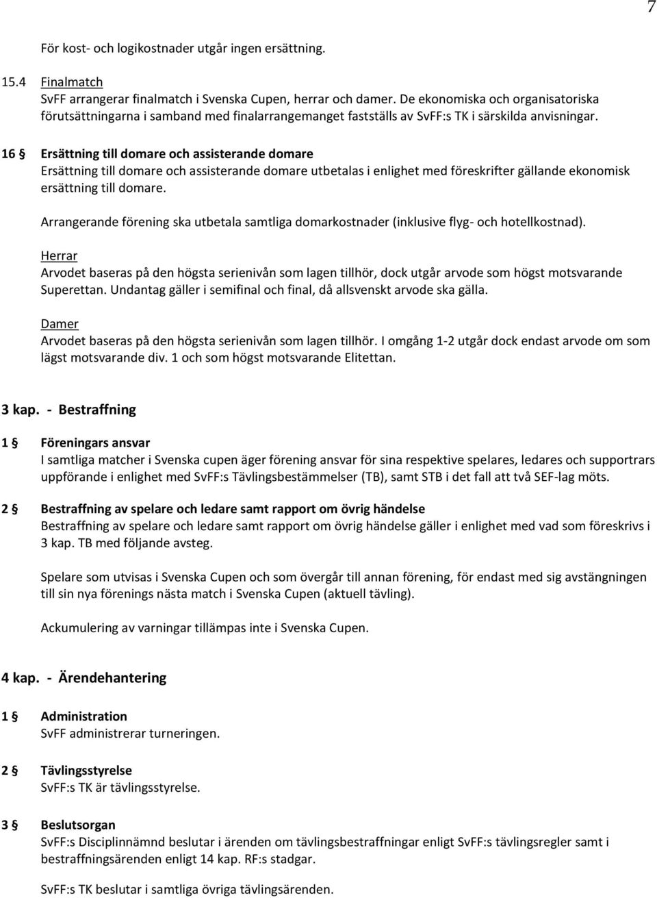 16 Ersättning till domare och assisterande domare Ersättning till domare och assisterande domare utbetalas i enlighet med föreskrifter gällande ekonomisk ersättning till domare.