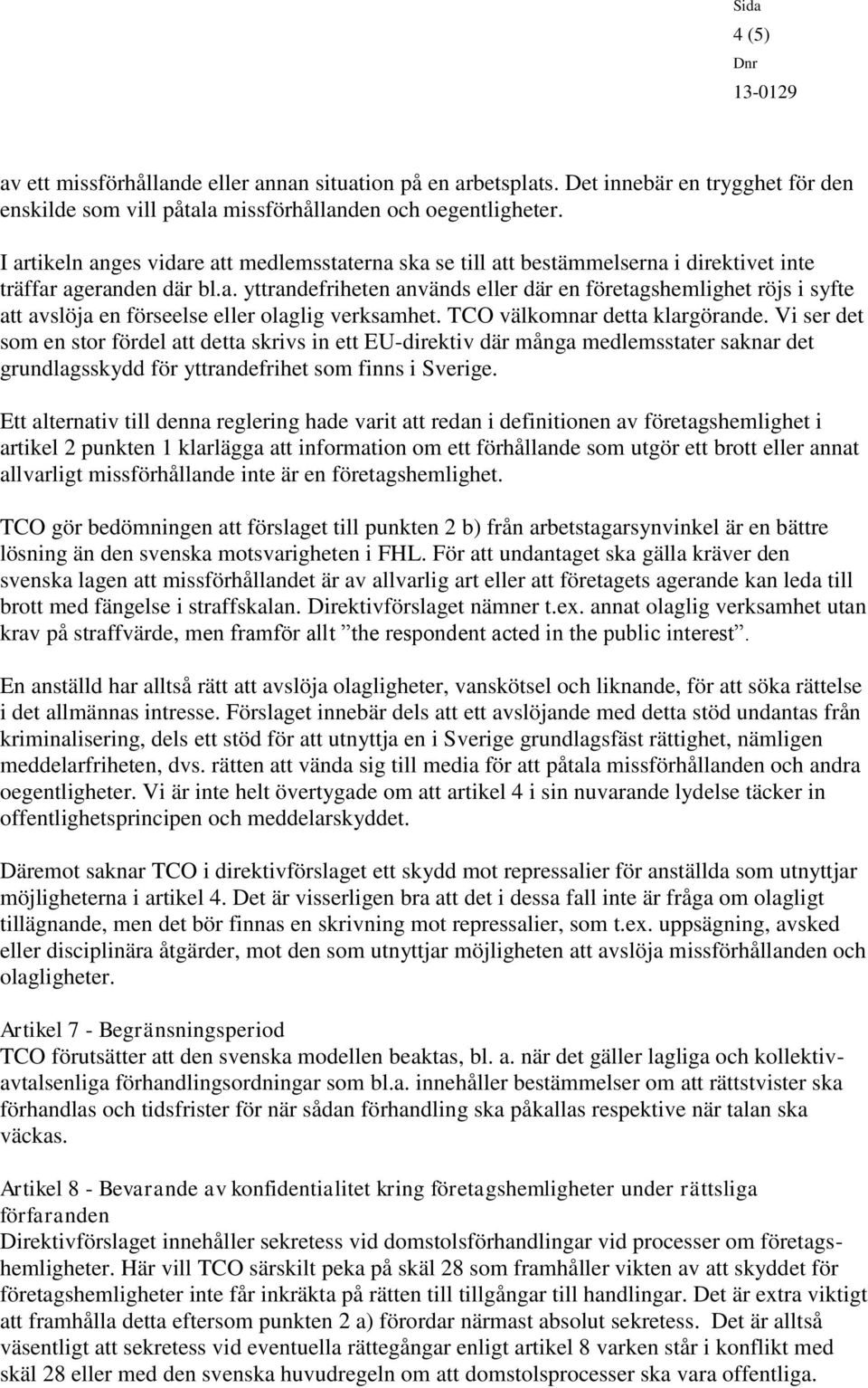 TCO välkomnar detta klargörande. Vi ser det som en stor fördel att detta skrivs in ett EU-direktiv där många medlemsstater saknar det grundlagsskydd för yttrandefrihet som finns i Sverige.